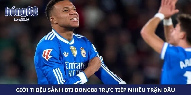 Giới thiệu sảnh BTI Bong88 trực tiếp nhiều trận đấu